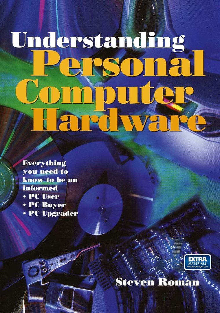 Understanding Personal Computer Hardware: Everything you need to know to be an informed  PC User  PC Buyer  PC Upgrader