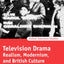 Television Drama: Realism, Modernism, and British Culture (Oxford Television Studies)