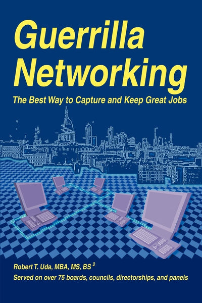 Guerrilla Networking: The Best Way to Capture and Keep Great Jobs