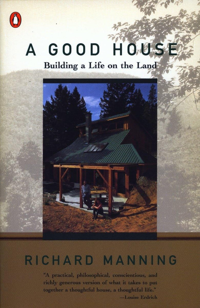 A Good House: Building a Life on the Land by Manning, Richar