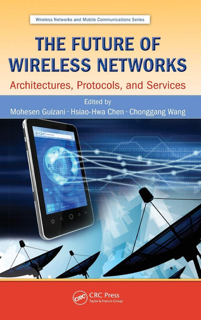 The Future of Wireless Networks: Architectures, Protocols, and Services (Wireless Networks and Mobile Communications)