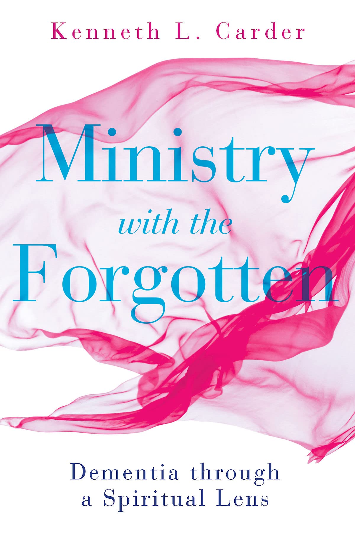 Ministry with the Forgotten: Dementia through a Spiritual Lens