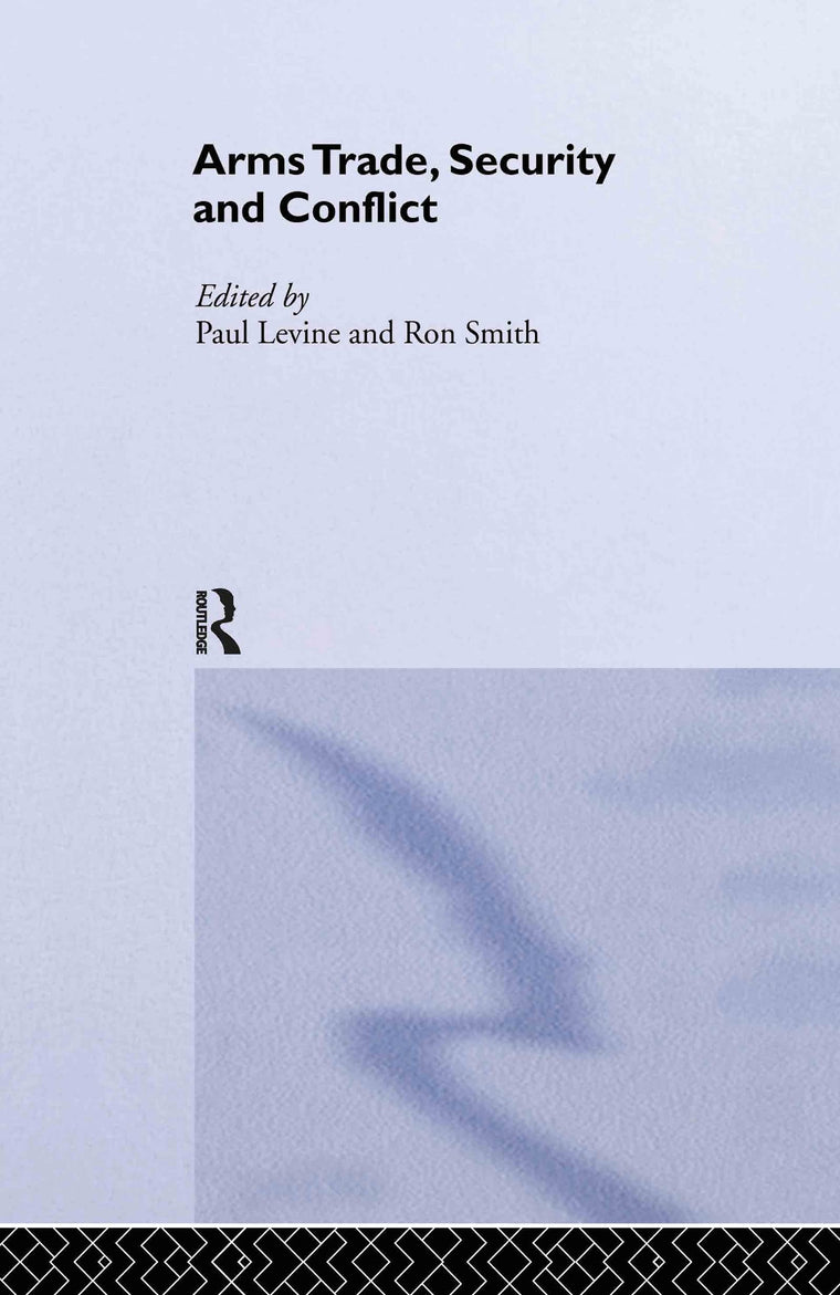 The Arms Trade, Security and Conflict (Routledge Studies in Defence and Peace Economics)
