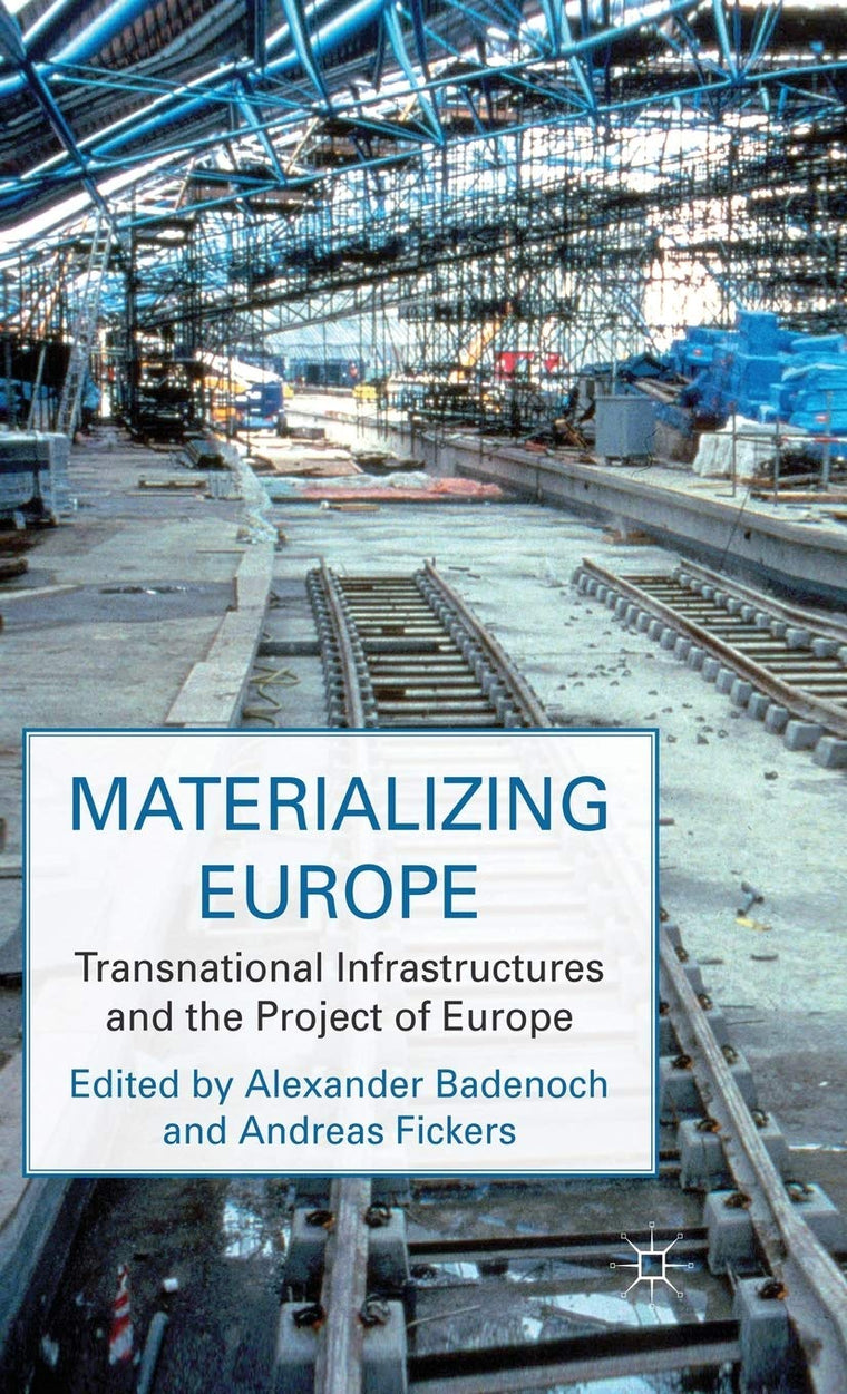 Materializing Europe: Transnational Infrastructures and the Project of Europe