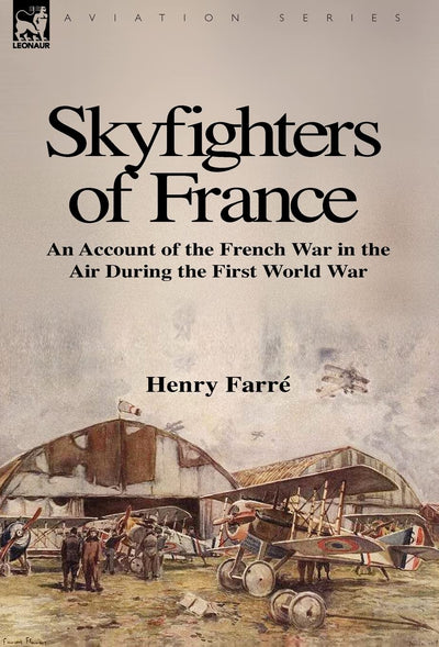 Skyfighters of France: an Account of the French War in the Air During the First World War