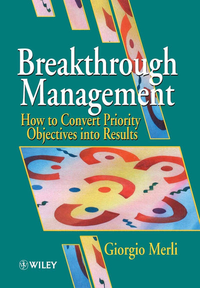 Breakthrough Management: How to Convert Priority Objectives into Results