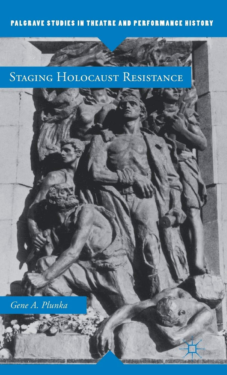 Staging Holocaust Resistance (Palgrave Studies in Theatre and Performance History)