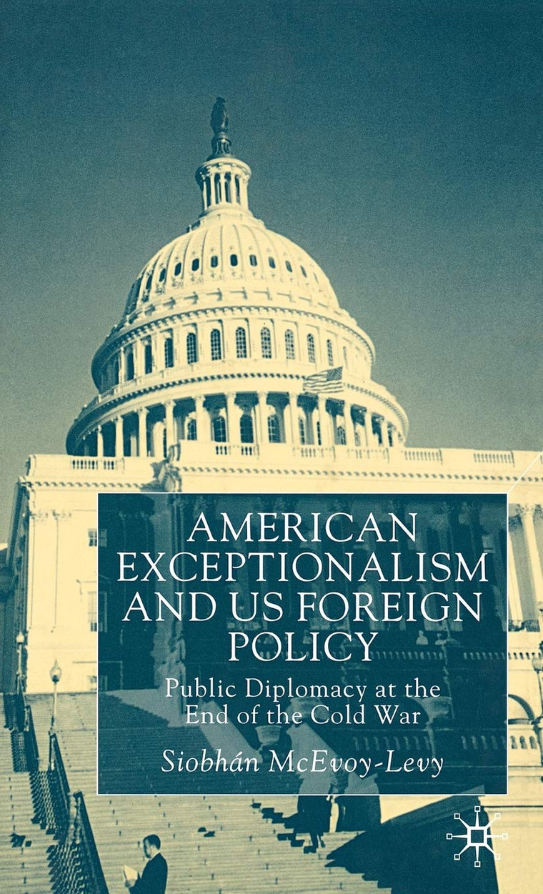 American Exceptionalism and US Foreign Policy: Public Diplomacy at the End of the Cold War
