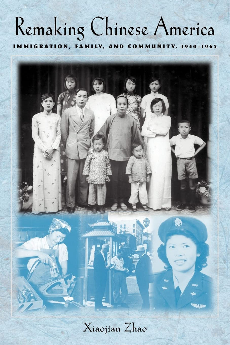Remaking Chinese America: Immigration, Family, and Community, 1940--1965
