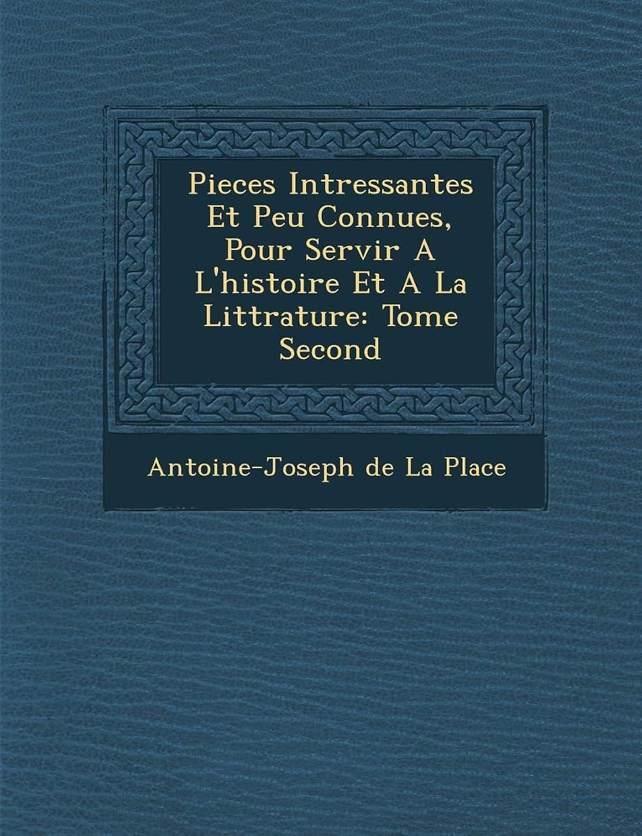 Pieces Int Ressantes Et Peu Connues, Pour Servir A L'Histoire Et a la Litt Rature: Tome Second (French Edition)
