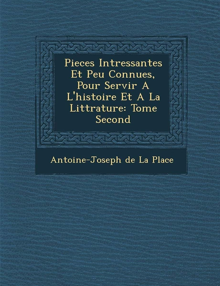 Pieces Int Ressantes Et Peu Connues, Pour Servir A L'Histoire Et a la Litt Rature: Tome Second (French Edition)