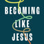 Becoming Like Jesus: The Everyday Journey to Living a Life of Holiness
