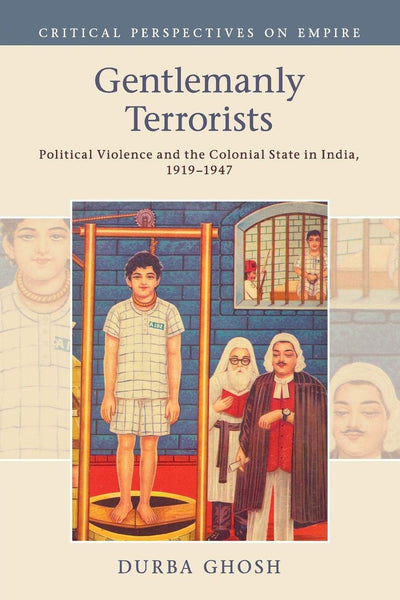 Gentlemanly Terrorists: Political Violence and the Colonial State in India, 1919-1947 (Critical Perspectives on Empire)
