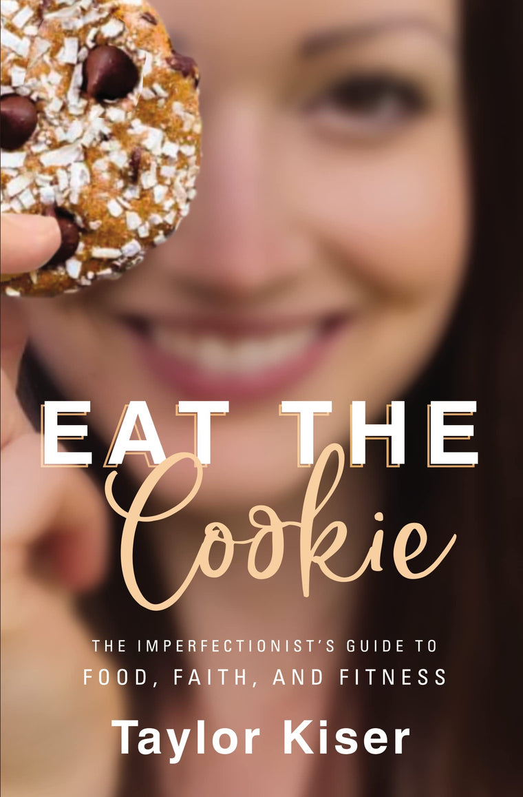 Eat the Cookie: The Imperfectionists Guide to Food, Faith, and Fitness