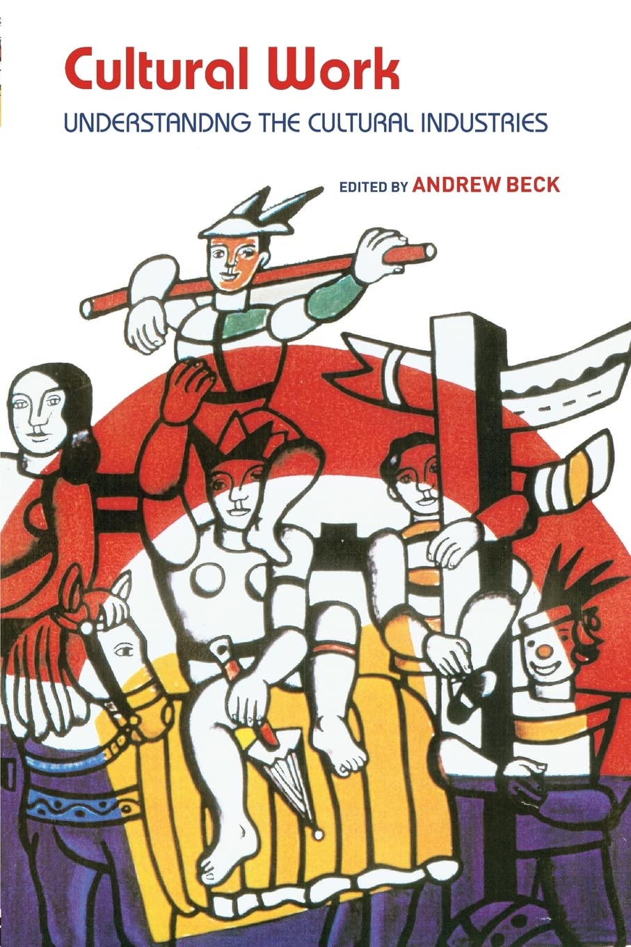 Cultural Work: Understanding the Cultural Industries (Routledge Harwood)