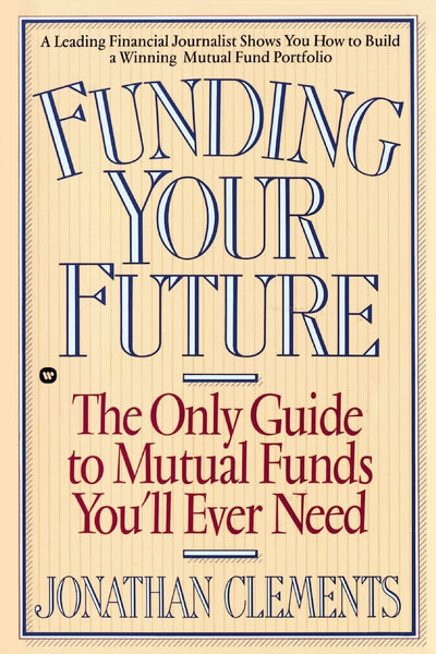 Funding Your Future: The Only Guide to Mutual Funds You'll Ever Need