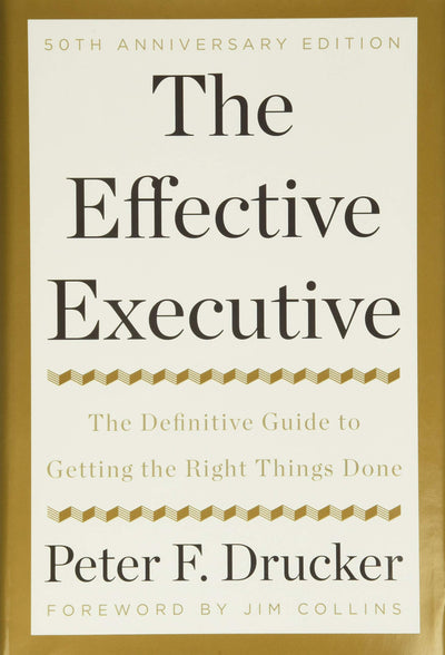 The Effective Executive: Guide to Getting the Right Things Done