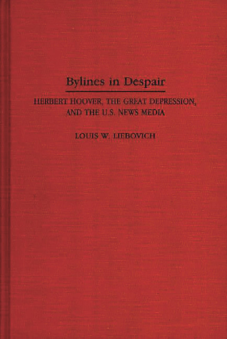 Bylines in Despair: Herbert Hoover, the Great Depression, and the U.S. News Media