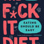 The F*ck It Diet: Eating Should Be Easy