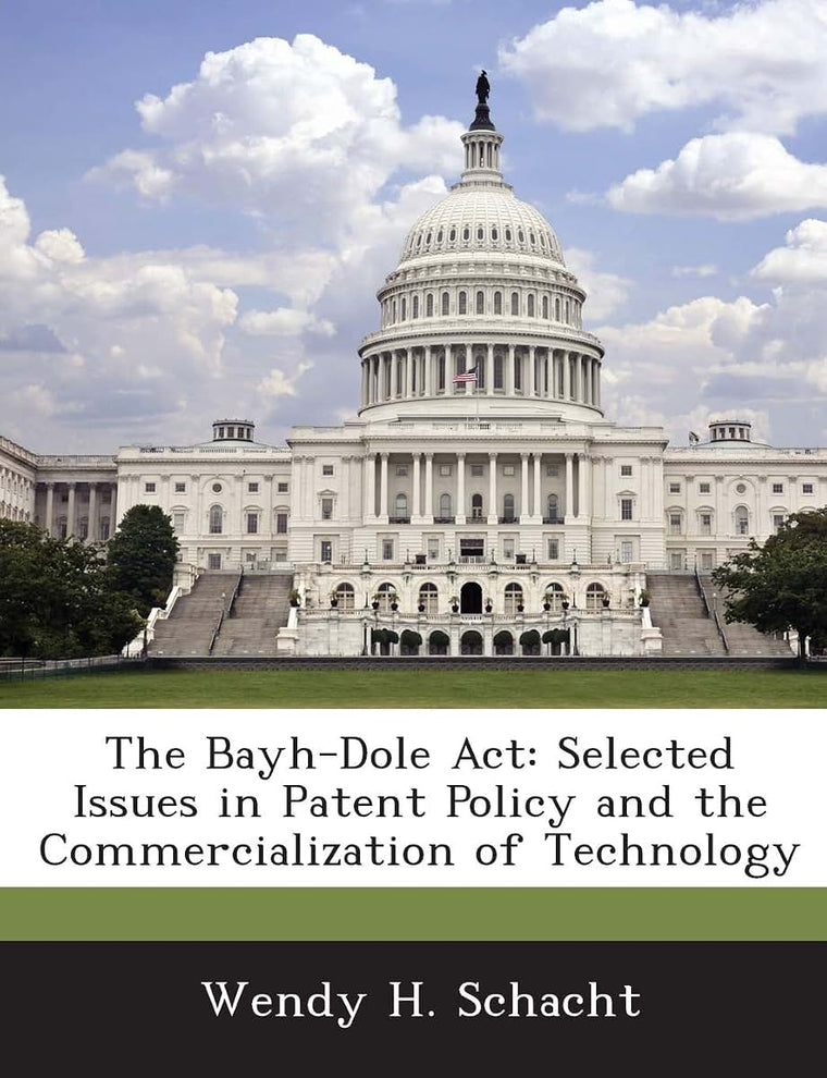 The Bayh-Dole ACT: Selected Issues in Patent Policy and the Commercialization of Technology