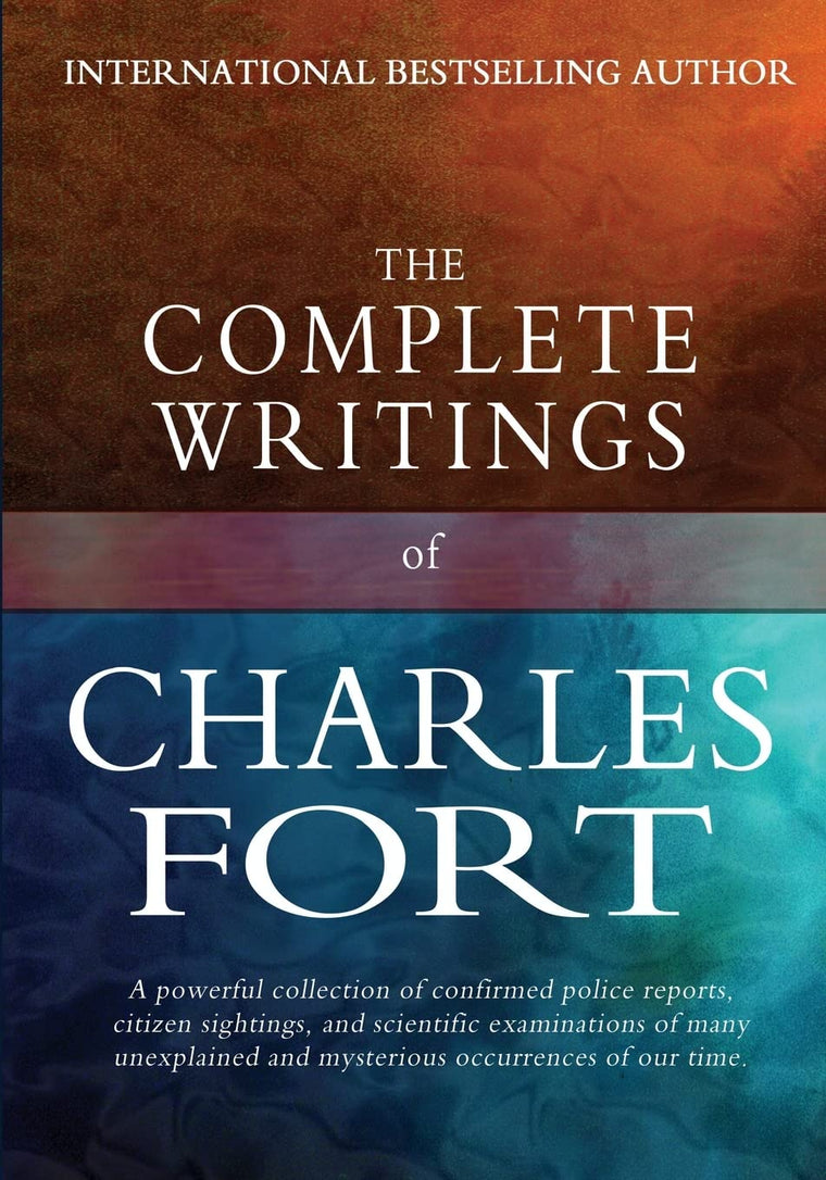 The Complete Writings of Charles Fort: The Book of the Damned, New Lands, Lo!, and Wild Talents