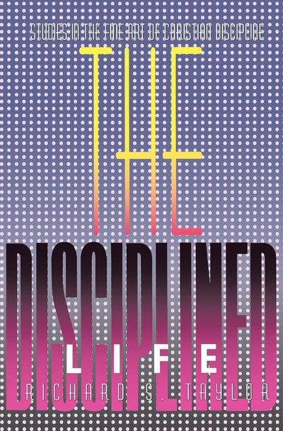 The Disciplined Life: Studies in the fine art of Christian discipline