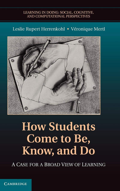 How Students Come to Be, Know, and Do: A Case for a Broad View of Learning (Learning in Doing: Social, Cognitive and Computational Perspectives)