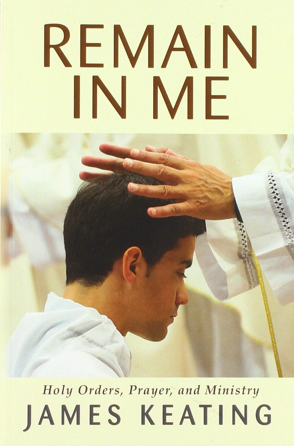 Remain in Me: Holy Orders, Prayer, and Ministry