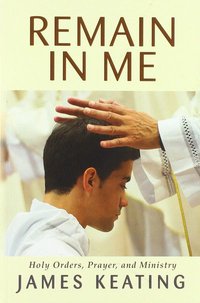 Remain in Me: Holy Orders, Prayer, and Ministry