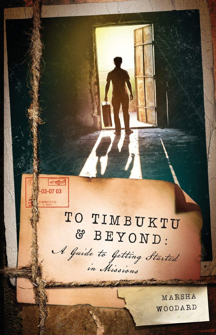 To Timbuktu and Beyond:: A Guide to Getting Started in Missions