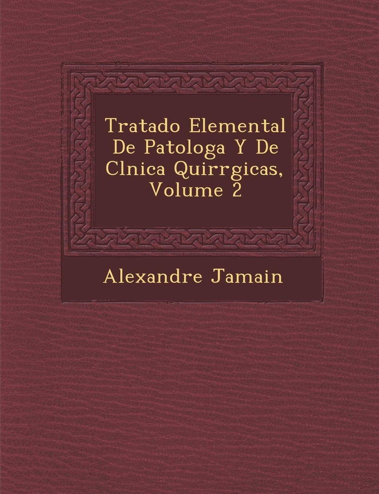 Tratado Elemental De Patolog?a Y De Cl?nica Quir?rgicas, Volume 2 (Spanish Edition)