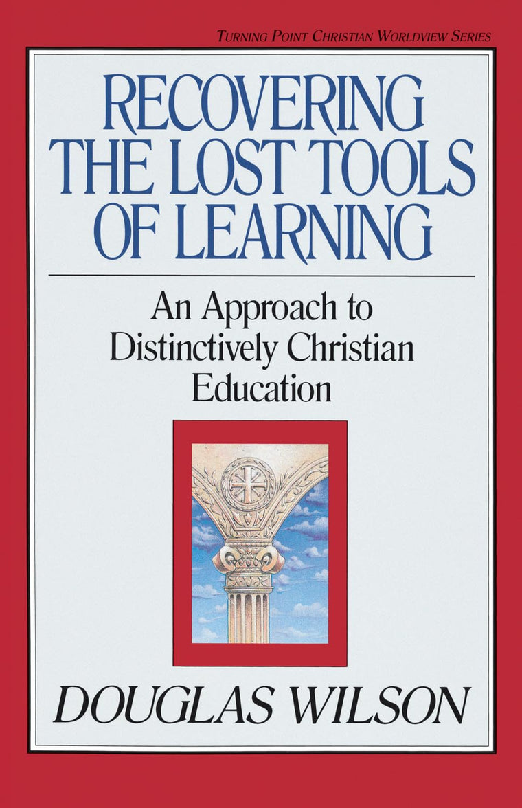 Recovering the Lost Tools of Learning: An Approach to Distinctively Christian Education (Turning Point Christian Worldview Series) (Volume 12)
