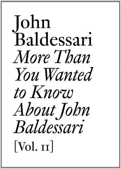 More Than You Wanted to Know About John Baldessari: Volume II (Documents)