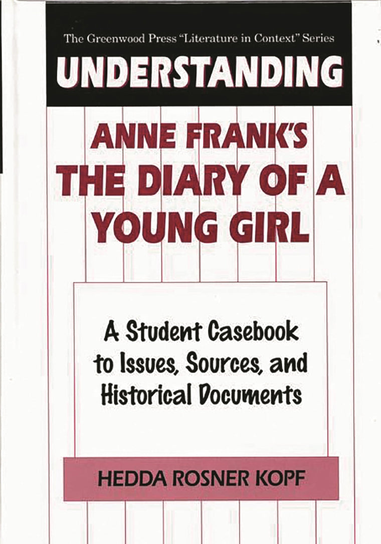 Understanding Anne Frank's The Diary of a Young Girl: A Student Casebook to Issues, Sources, and Historical Documents (The Greenwood Press "Literature in Context" Series)