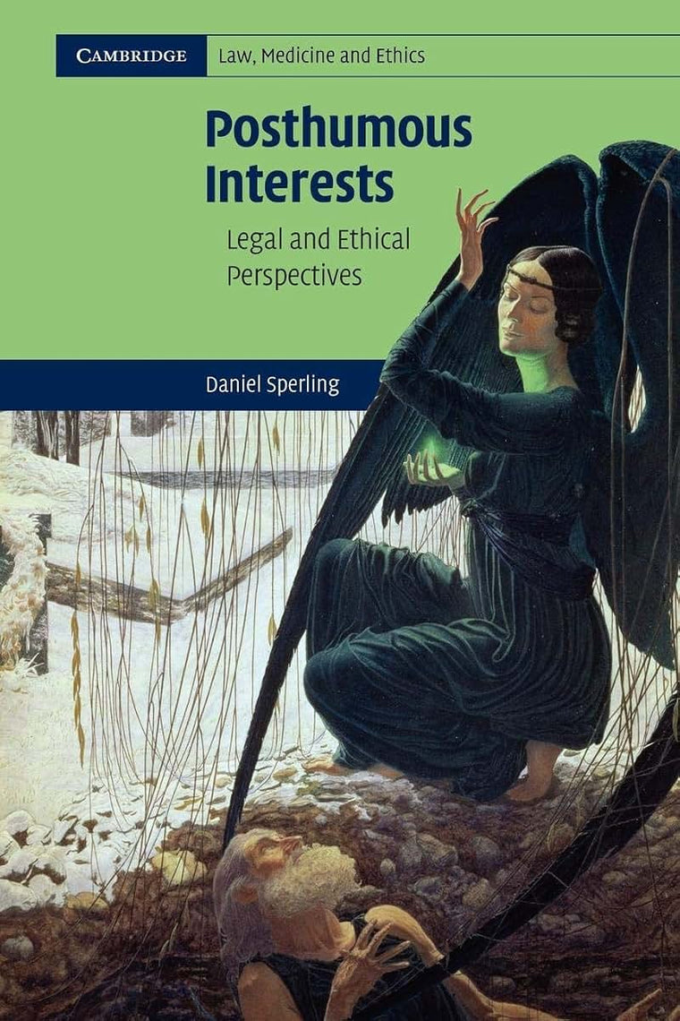 Posthumous Interests: Legal and Ethical Perspectives (Cambridge Law, Medicine and Ethics, Series Number 7)