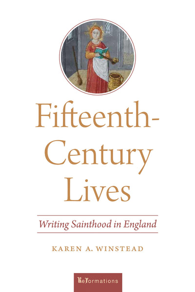 Fifteenth-Century Lives: Writing Sainthood in England (ReFormations: Medieval and Early Modern)