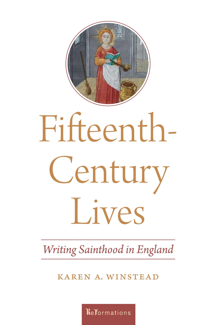 Fifteenth-Century Lives: Writing Sainthood in England (ReFormations: Medieval and Early Modern)