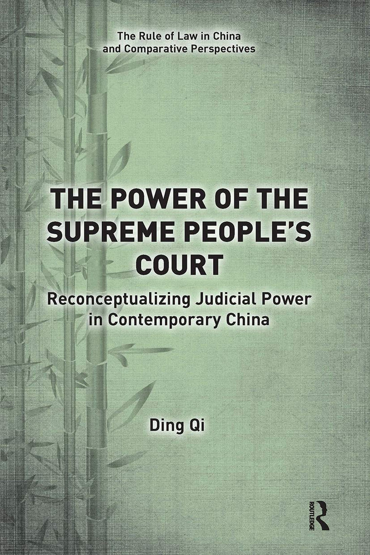 The Power of the Supreme People's Court: Reconceptualizing Judicial Power in Contemporary China (The Rule of Law in China and Comparative Perspectives)