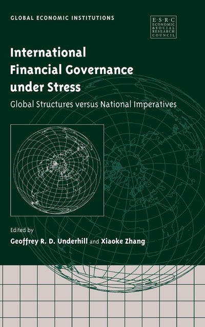 International Financial Governance under Stress: Global Structures versus National Imperatives (Global Economic Institutions, Series Number 4)