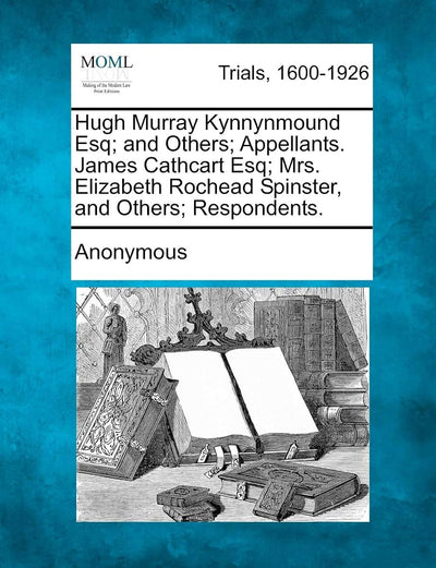 Hugh Murray Kynnynmound Esq; And Others; Appellants. James Cathcart Esq; Mrs. Elizabeth Rochead Spinster, and Others; Respondents.