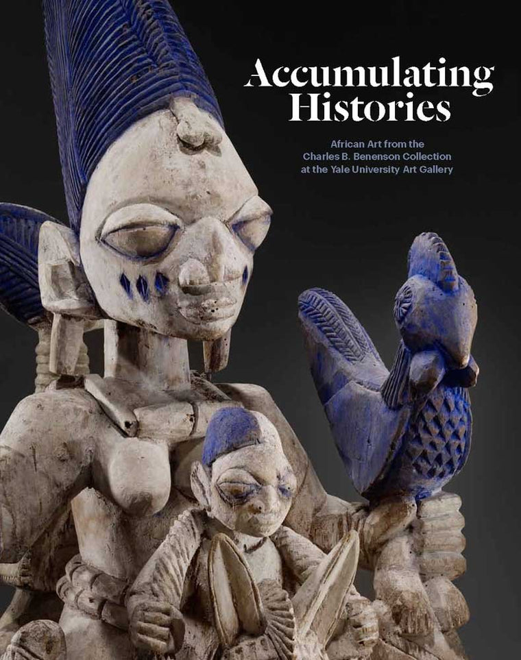 Accumulating Histories: African Art from the Charles B. Benenson Collection at the Yale University Art Gallery