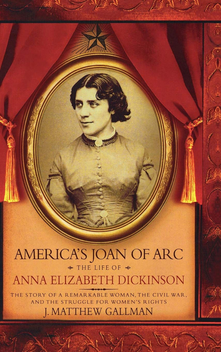America's Joan of Arc: The Life of Anna Elizabeth Dickinson