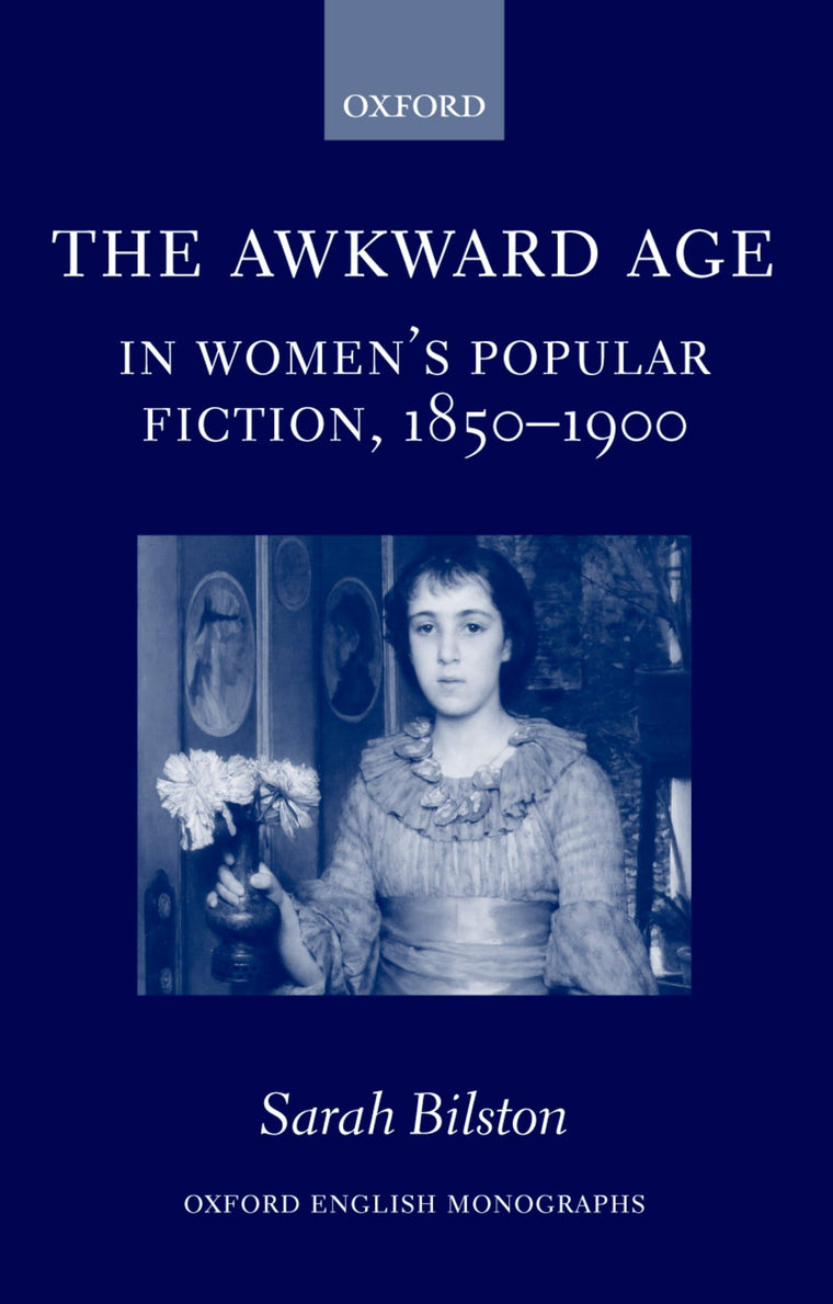 The Awkward Age in Women's Popular Fiction, 1850-1900: Girls and the Transition to Womanhood (Oxford English Monographs)