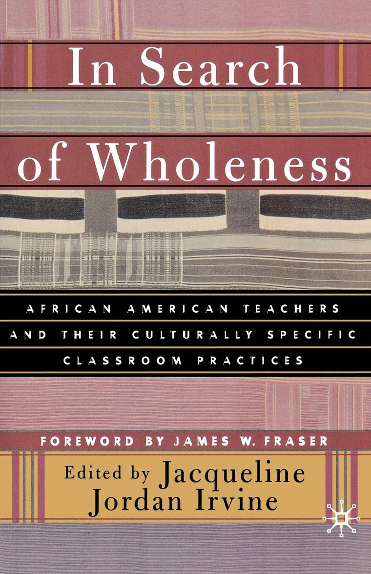 In Search of Wholeness: African American Teachers and Their Culturally Specific Classroom Practices