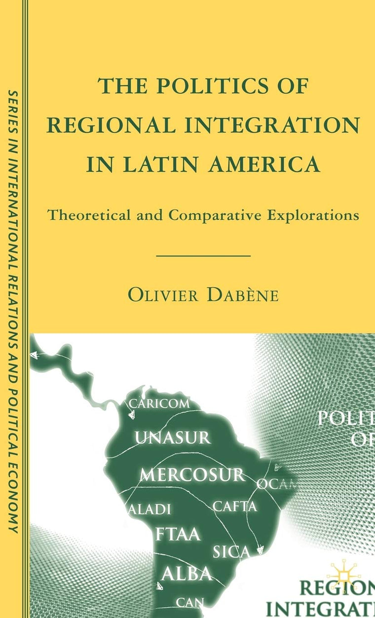 The Politics of Regional Integration in Latin America: Theoretical and Comparative Explorations (The Sciences Po Series in International Relations and Political Economy)