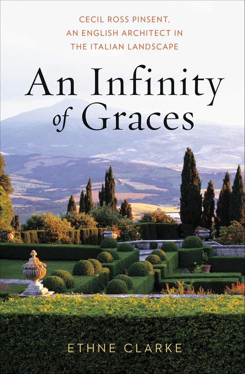 An Infinity of Graces: Cecil Ross Pinsent, An English Architect in the Italian Landscape
