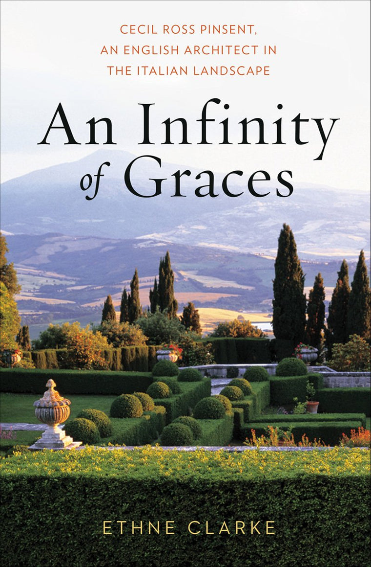 An Infinity of Graces: Cecil Ross Pinsent, An English Architect in the Italian Landscape