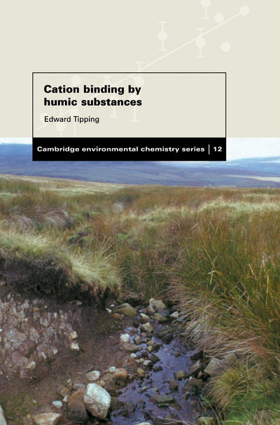 Cation Binding by Humic Substances (Cambridge Environmental Chemistry Series, Series Number 12)