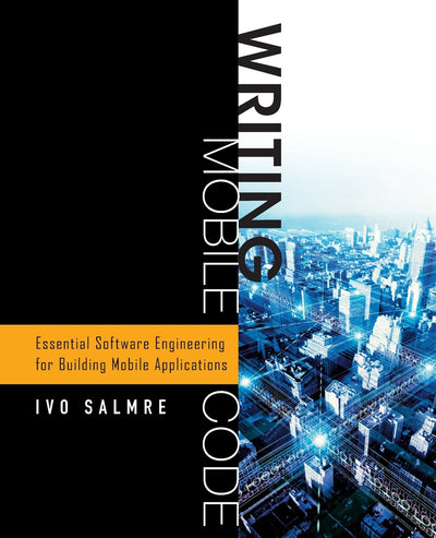 Writing Mobile Code: Essential Software Engineering for Building Mobile Applications: Essential Software Engineering for Building Mobile Applications
