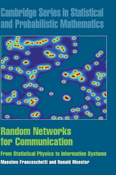 Random Networks for Communication: From Statistical Physics to Information Systems (Cambridge Series in Statistical and Probabilistic Mathematics, Series Number 24)